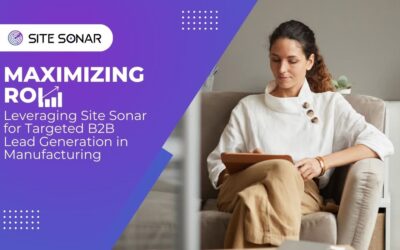 Maximizing ROI: Leveraging Site Sonar for Targeted B2B Lead Generation in Manufacturing