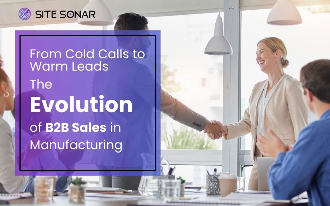 From Cold Calls to Warm Leads: The Evolution of B2B Sales in Manufacturing